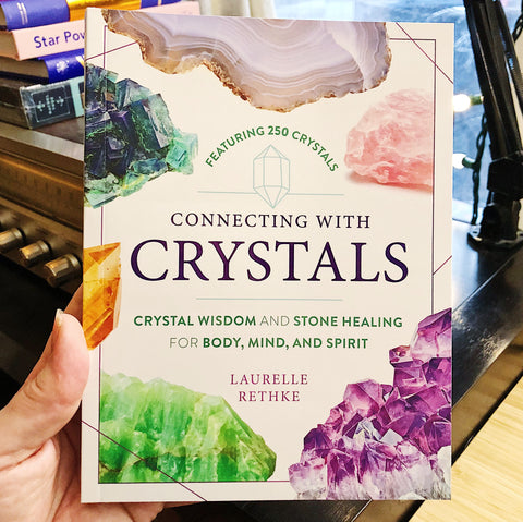 Connecting With Crystals: Crystal Wisdom And Stone Healing For Body, Mind, And Spirit // By Laurelle Rethke